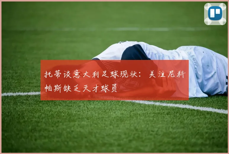 托蒂谈意大利足球现状：关注尼科帕斯缺乏天才球员