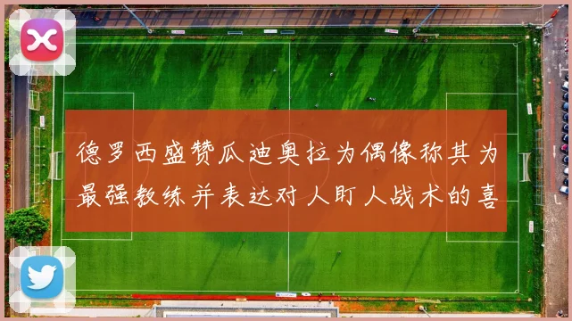 德罗西盛赞瓜迪奥拉为偶像称其为最强教练并表达对人盯人战术的喜爱