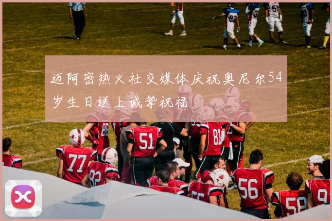 迈阿密热火社交媒体庆祝奥尼尔54岁生日送上诚挚祝福